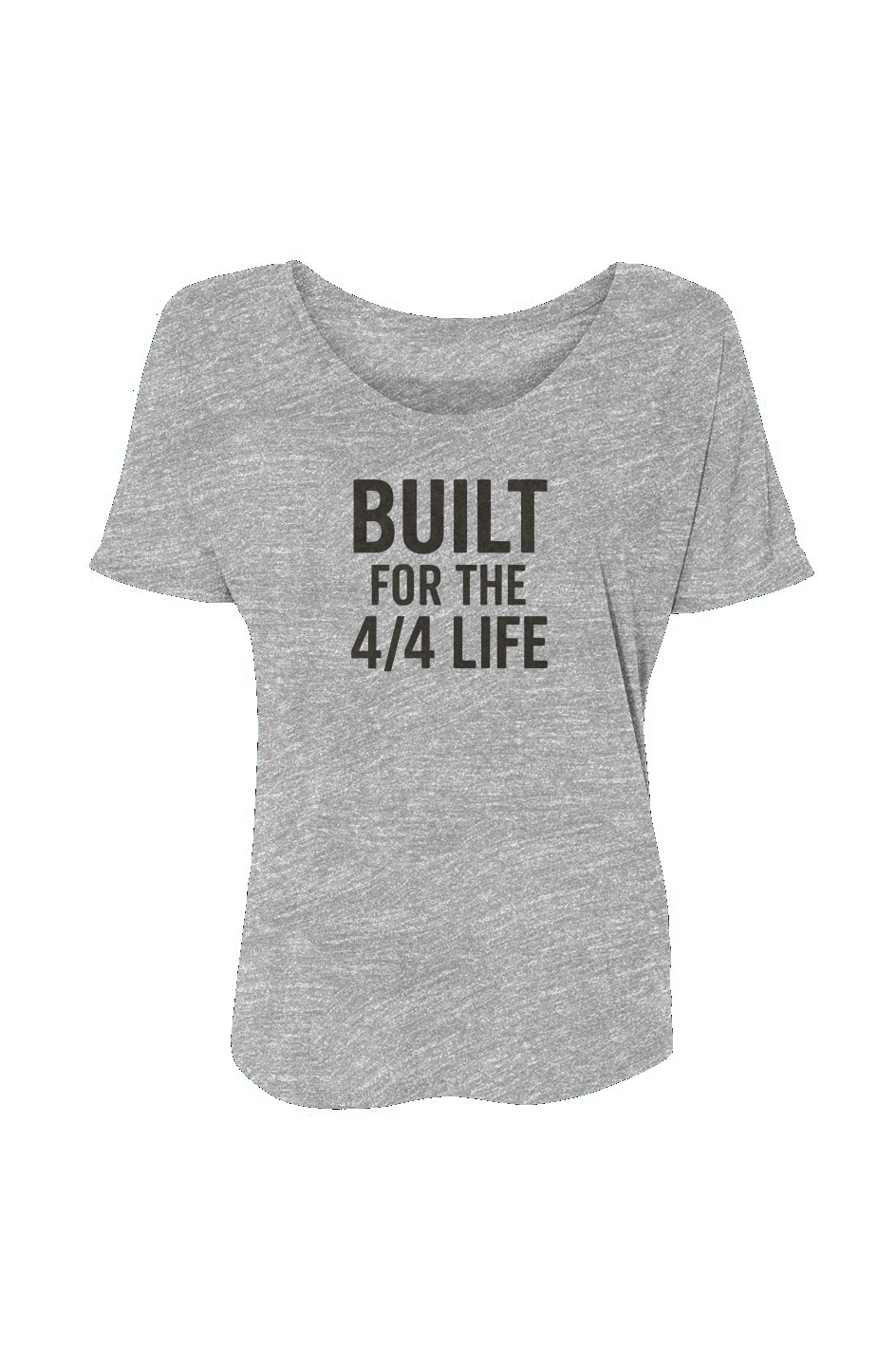 Women’s Slouchy Tee (Built For The 4/4 Life