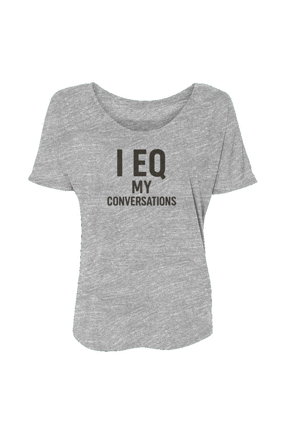 Women’s Slouchy Tee (I EQ My Conversations) 