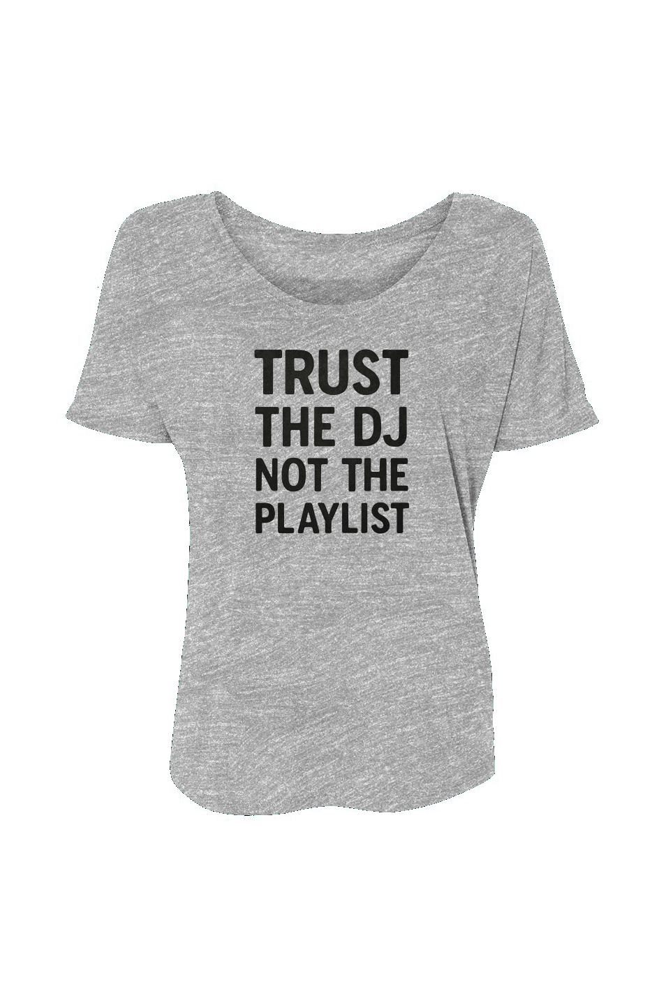 Women’s Slouchy Tee (Trust The DJ Not The Playlist)