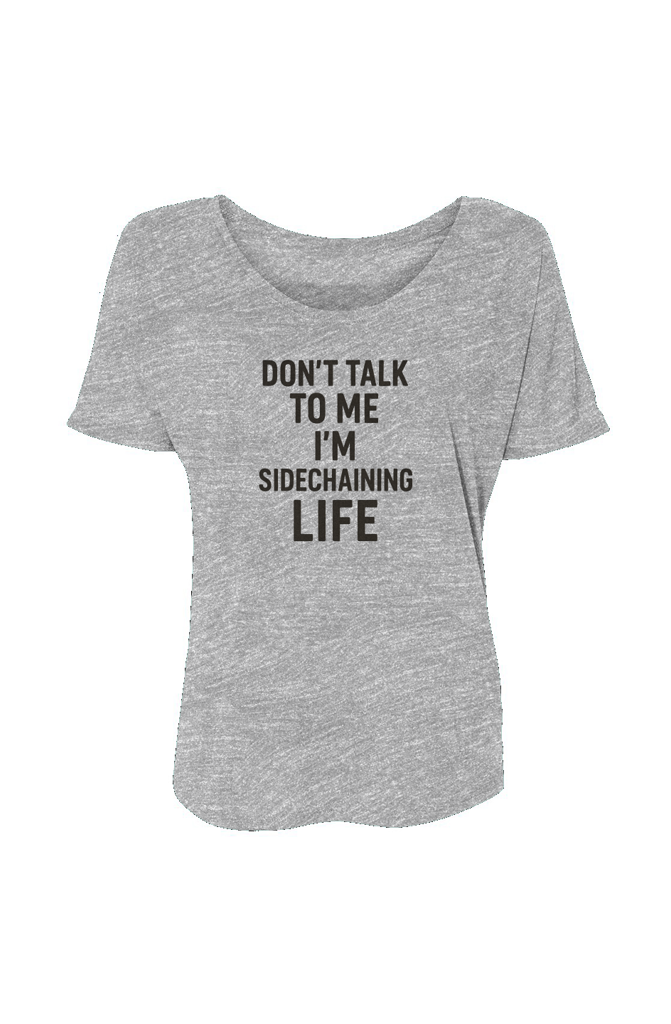 Women’s Slouchy Tee (Don't Talk To Me I'm Side-chaining life)