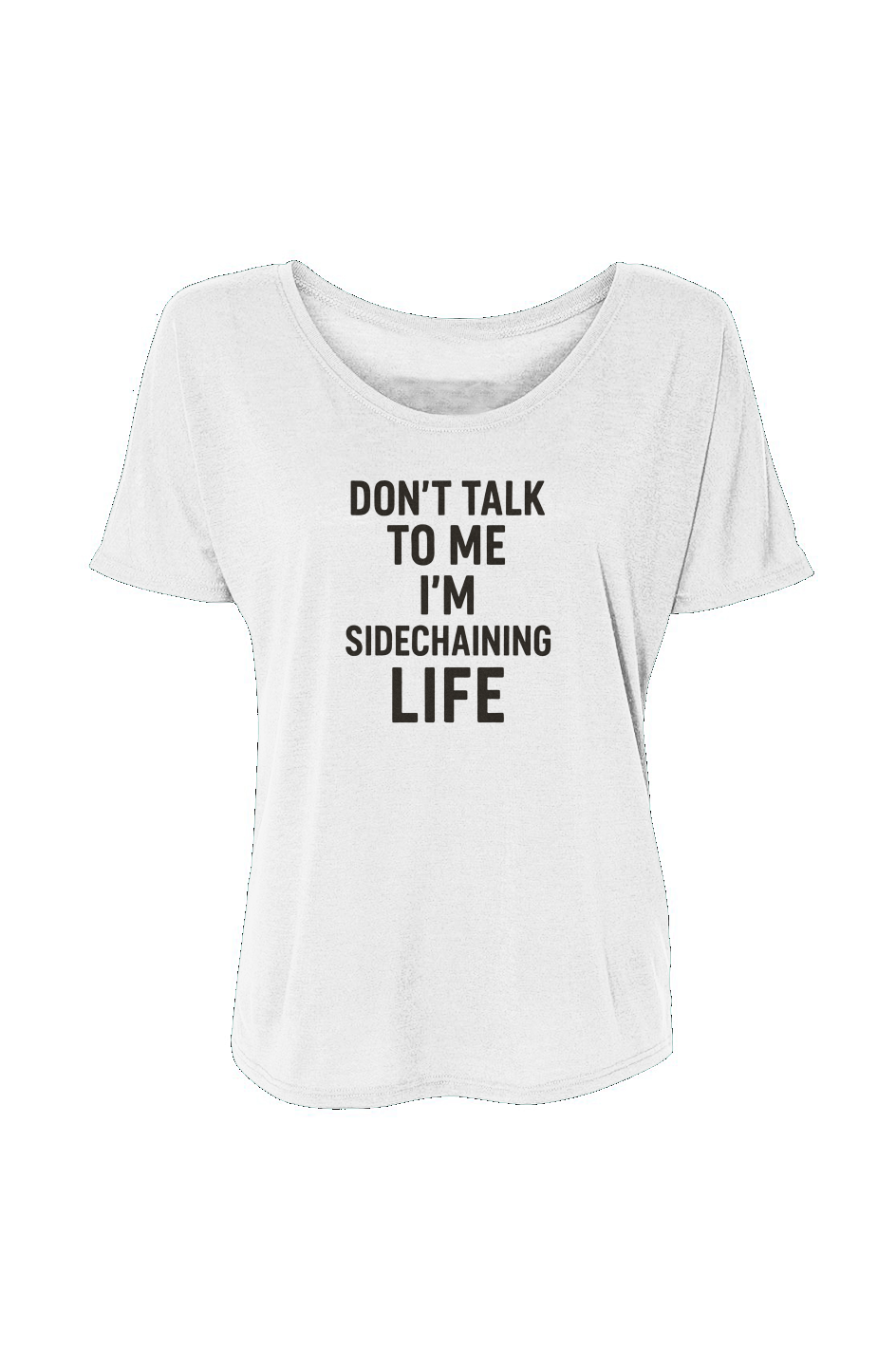 Women’s Slouchy Tee (Don't Talk To Me I'm Side-chaining life)