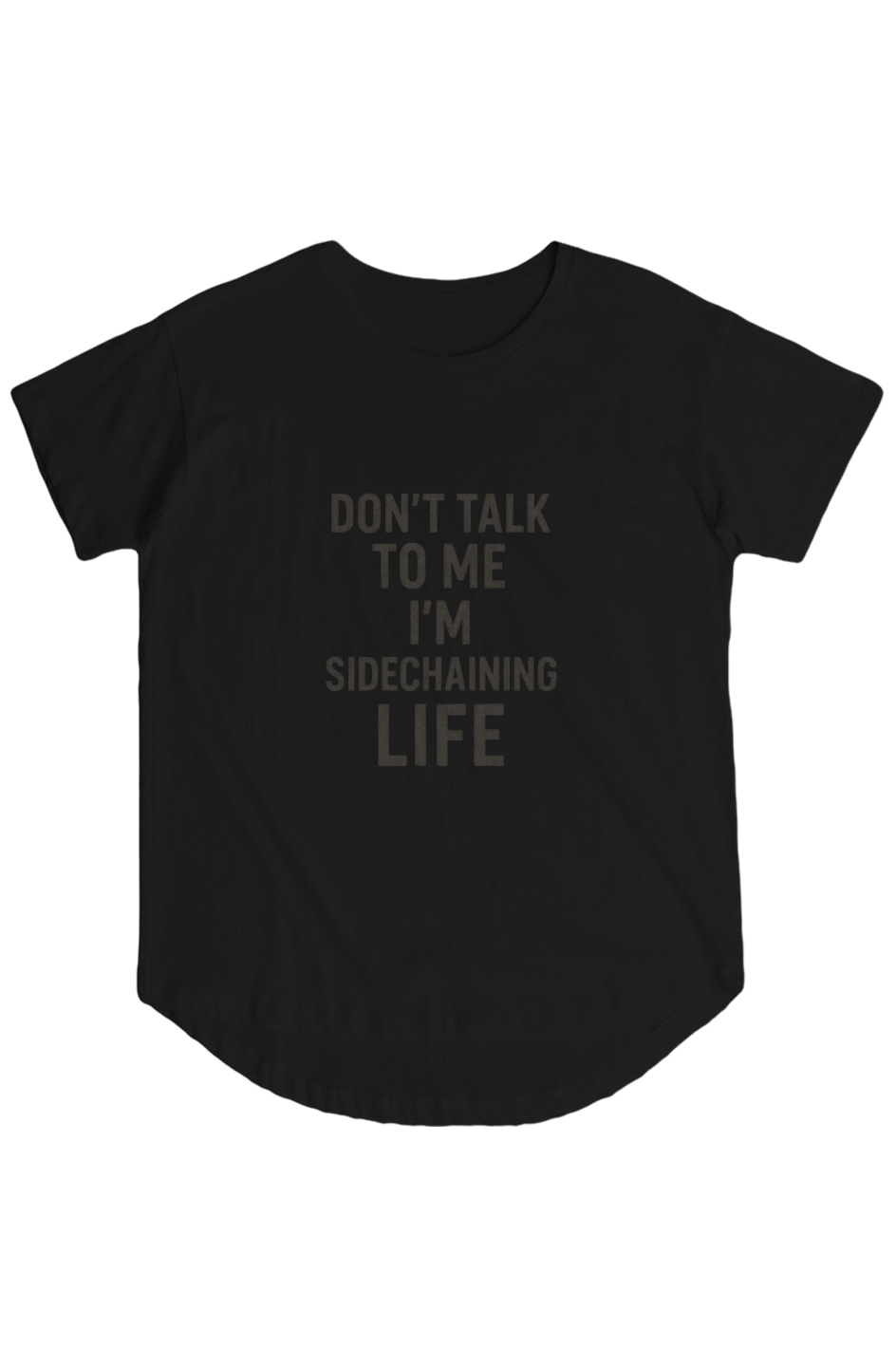 Womens Hi Lo Tee (Don’t Talk To Me, I’m Side-Chaining Life)