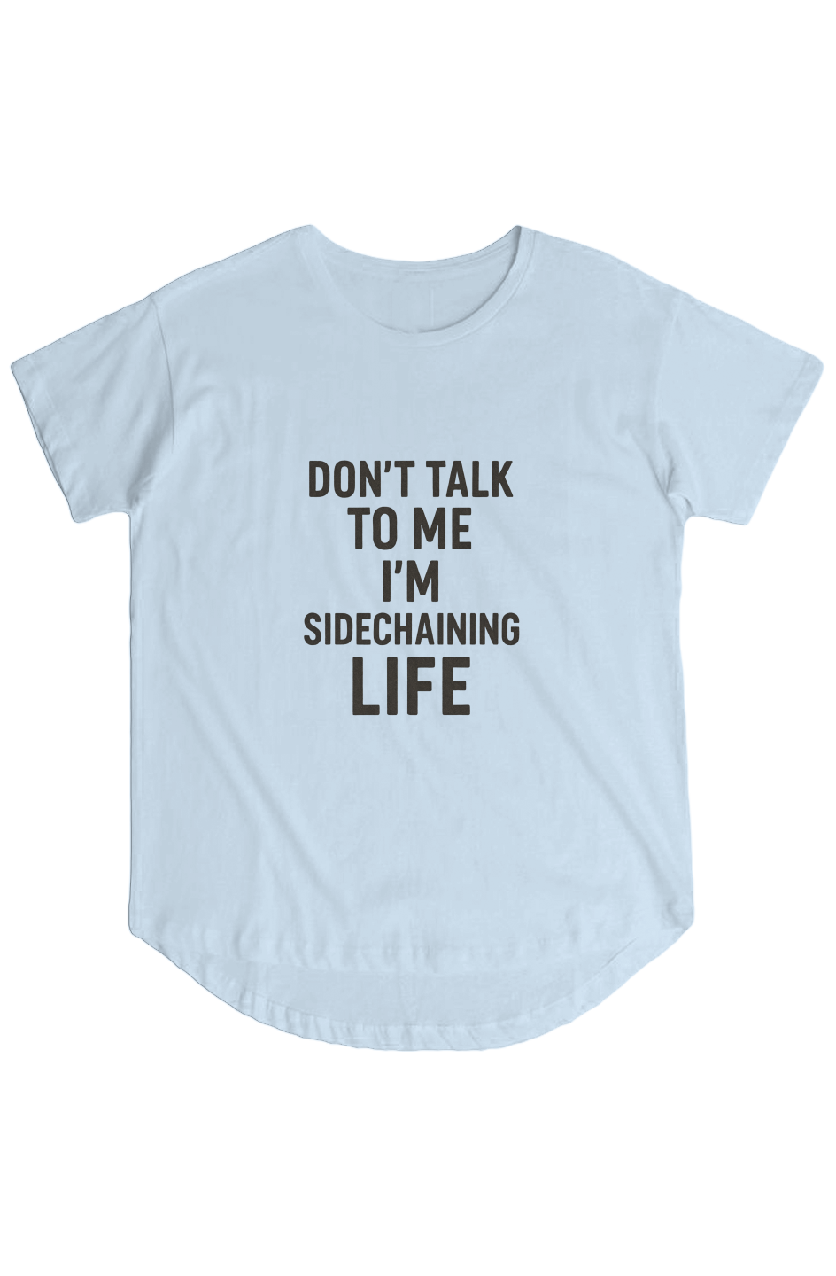 Womens Hi Lo Tee (Don’t Talk To Me, I’m Side-Chaining Life)